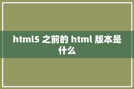 html5 之前的 html 版本是什么